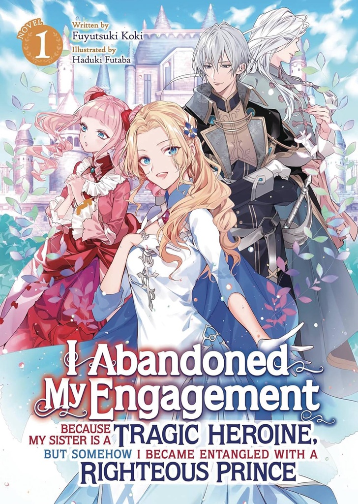 I Abandoned My Engagement Because My Sister is a Tragic Heroine, but Somehow I Became Entangled with a Righteous Prince, Vol. 1 (Light Novel)