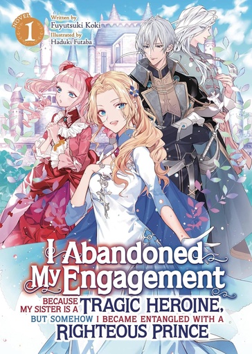 [JUL242414] I Abandoned My Engagement Because My Sister is a Tragic Heroine, but Somehow I Became Entangled with a Righteous Prince, Vol. 1 (Light Novel)